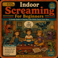 Indoor Screaming for Beginners: A Gentle Guide to Staying Calm While Chaos Lives Here