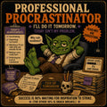 Professional Procrastinator: I'll Do It Tomorrow. Today Isn't My Problem.